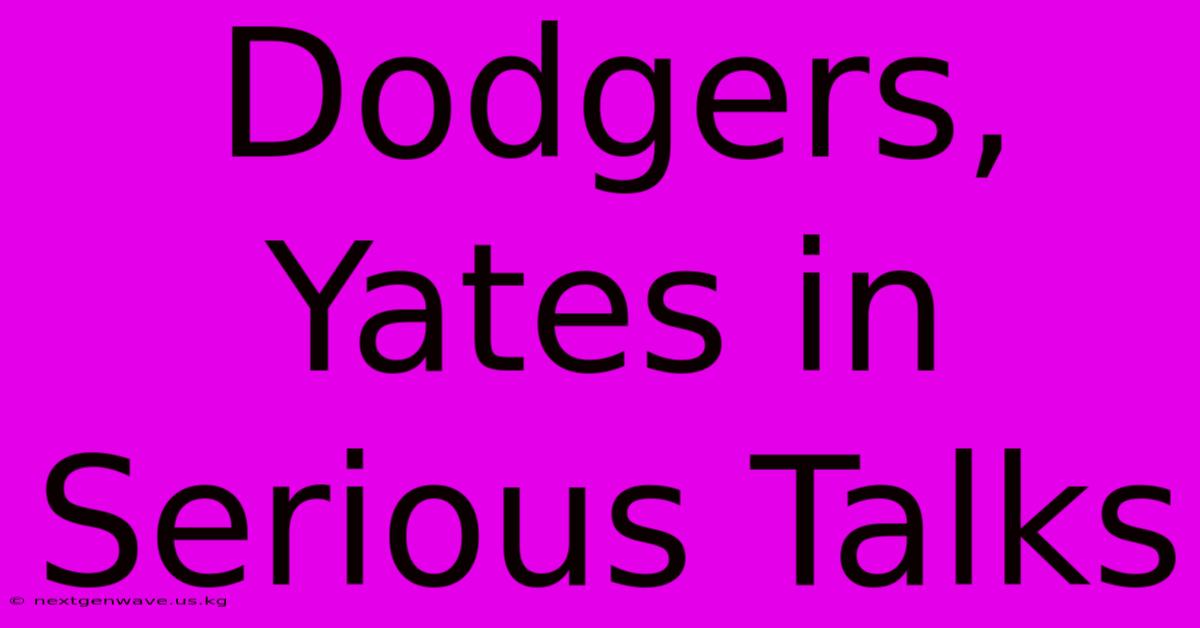 Dodgers, Yates In Serious Talks