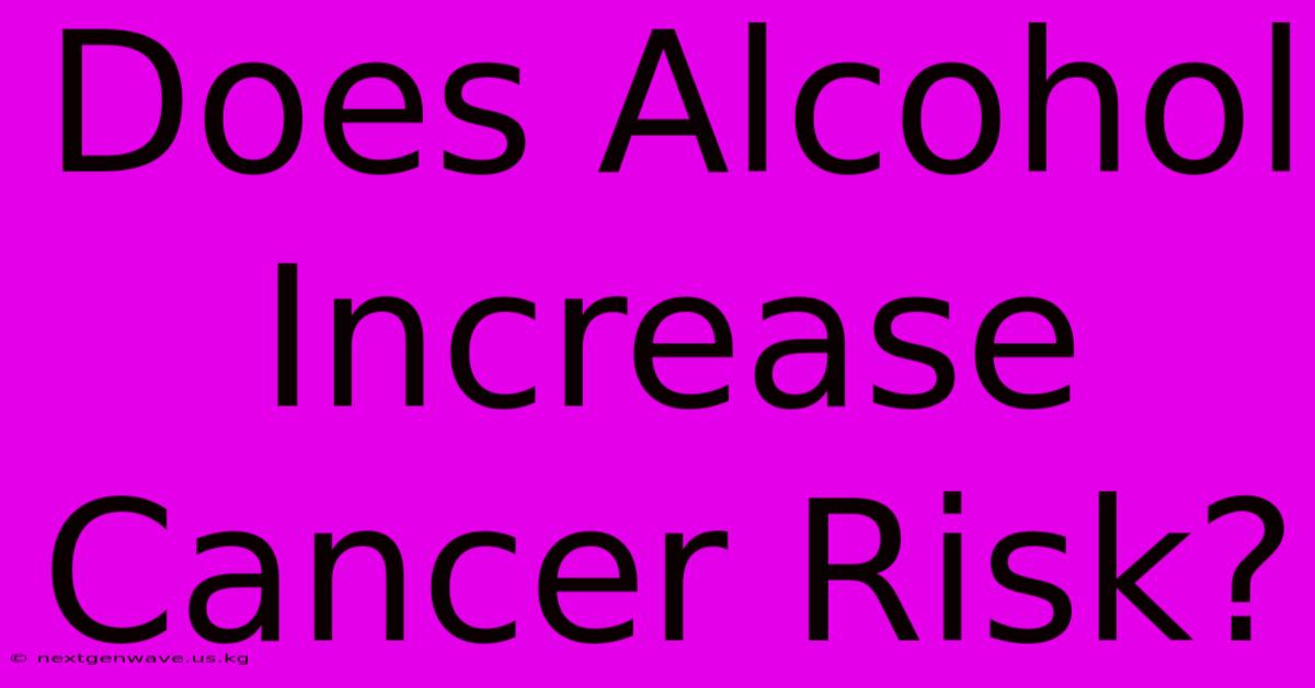 Does Alcohol Increase Cancer Risk?