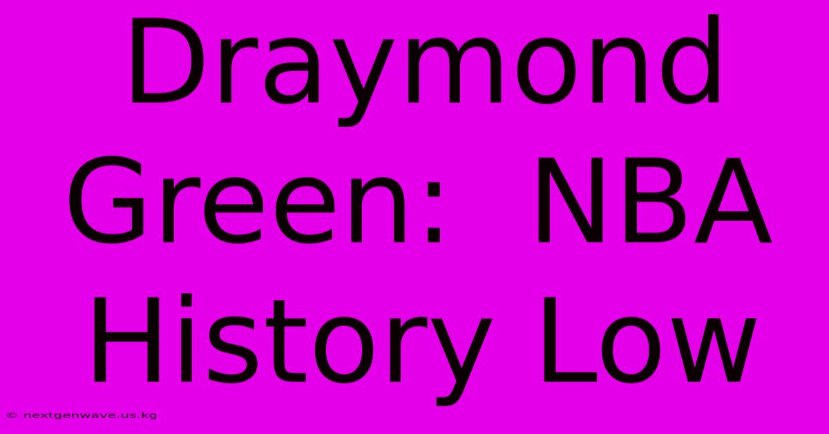 Draymond Green:  NBA History Low