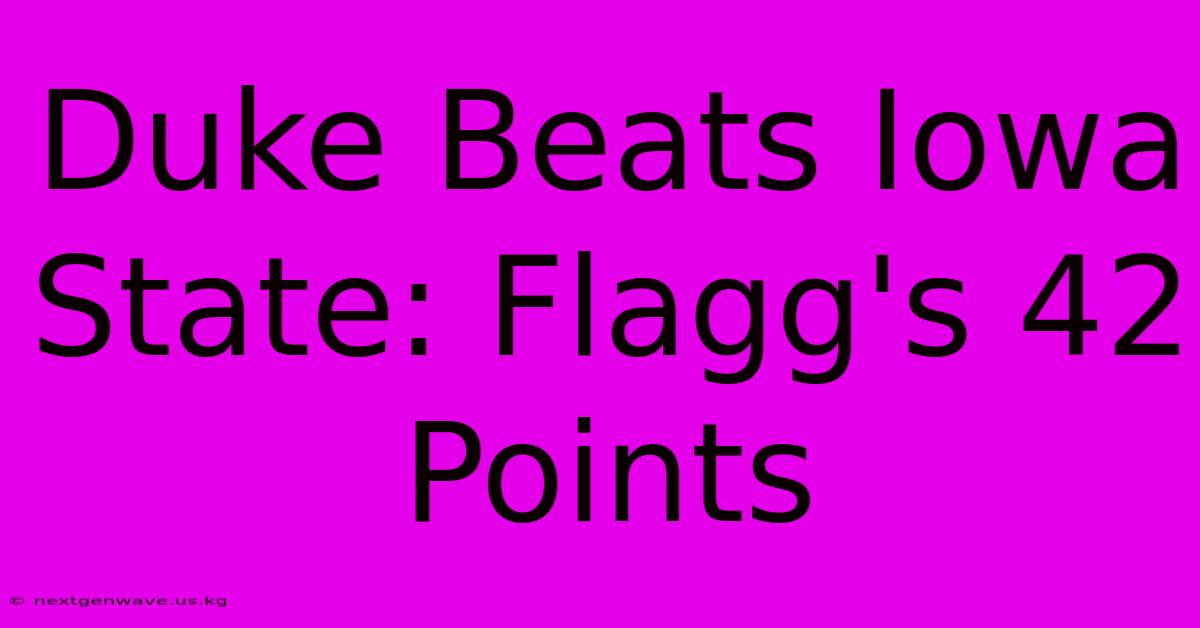 Duke Beats Iowa State: Flagg's 42 Points