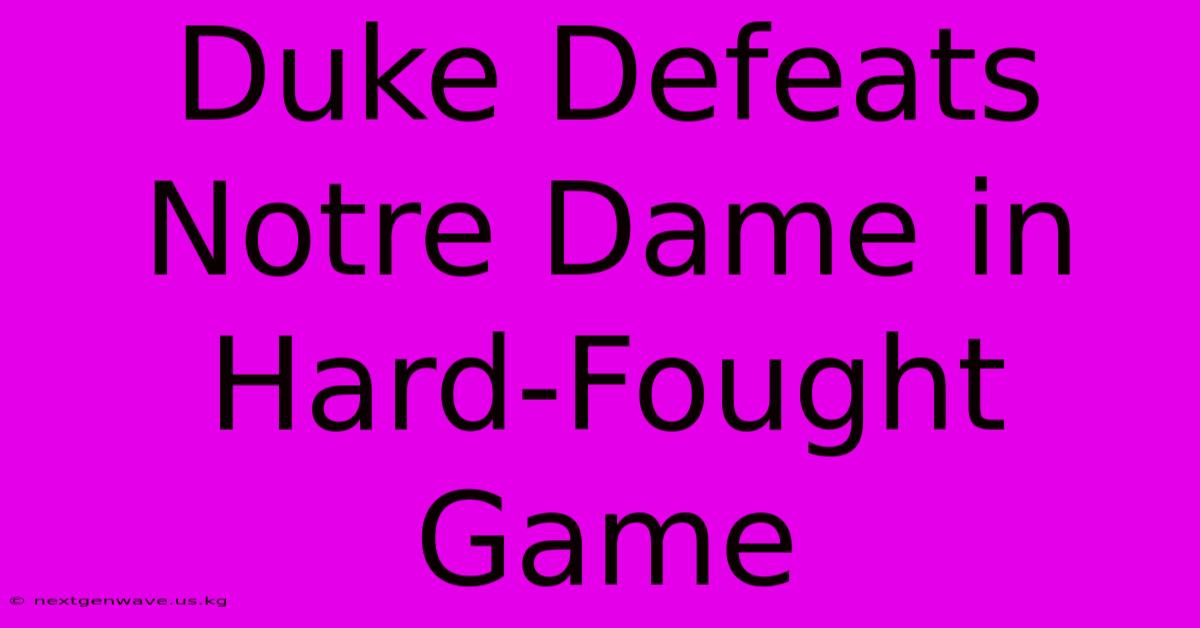 Duke Defeats Notre Dame In Hard-Fought Game