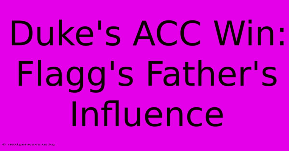 Duke's ACC Win: Flagg's Father's Influence