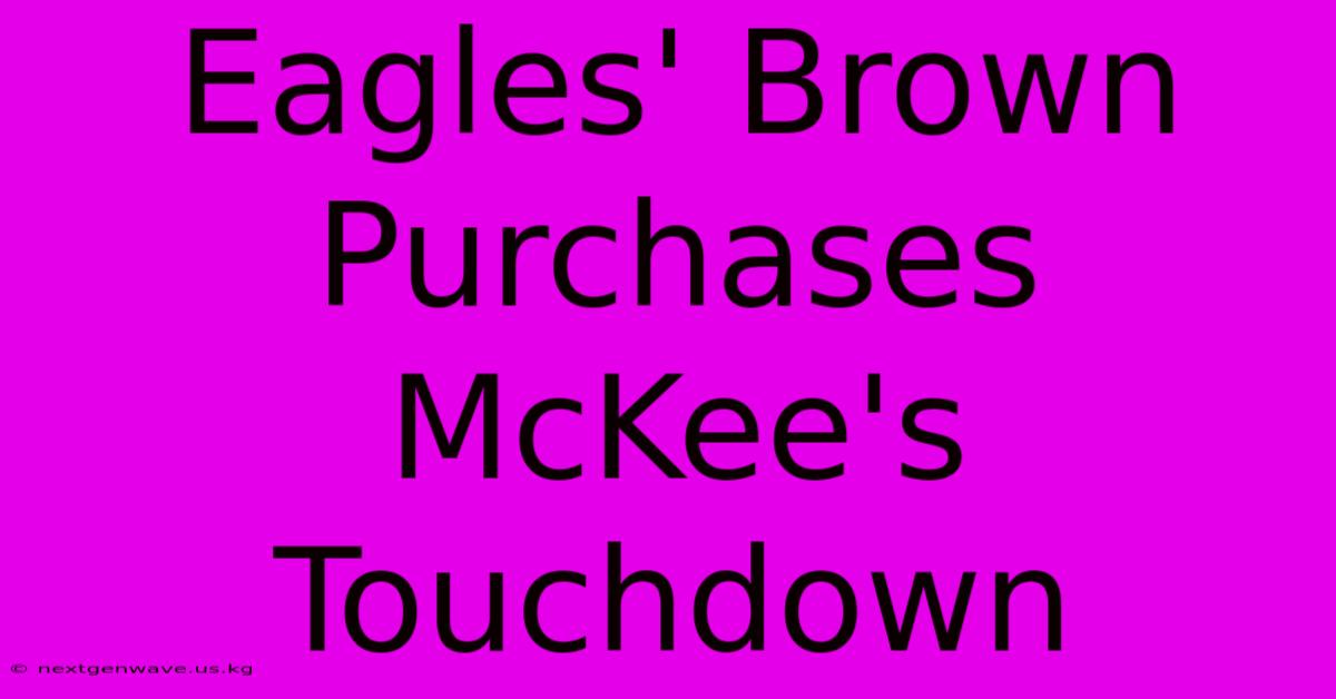 Eagles' Brown Purchases McKee's Touchdown