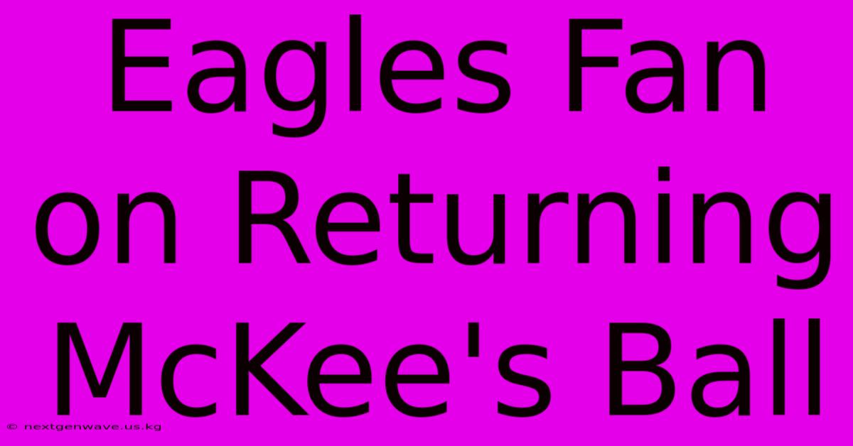 Eagles Fan On Returning McKee's Ball