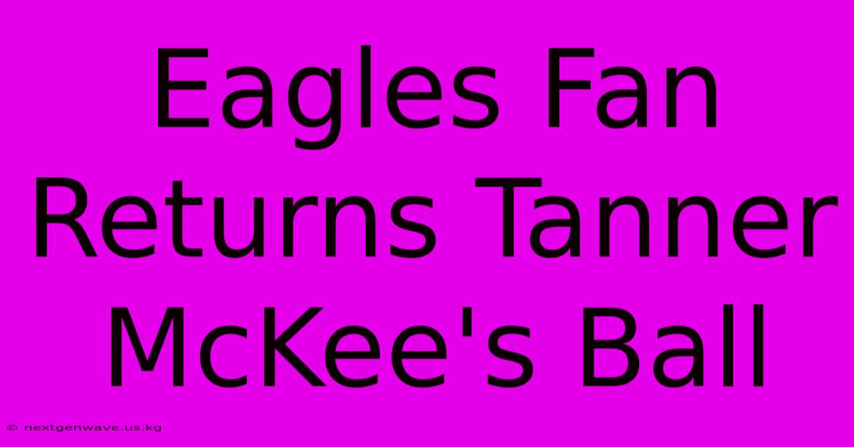 Eagles Fan Returns Tanner McKee's Ball