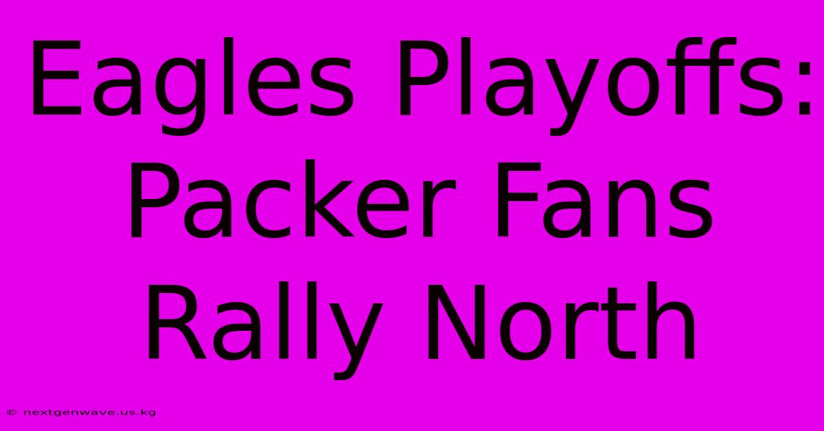 Eagles Playoffs: Packer Fans Rally North