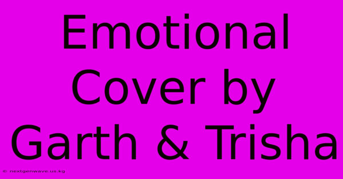 Emotional Cover By Garth & Trisha