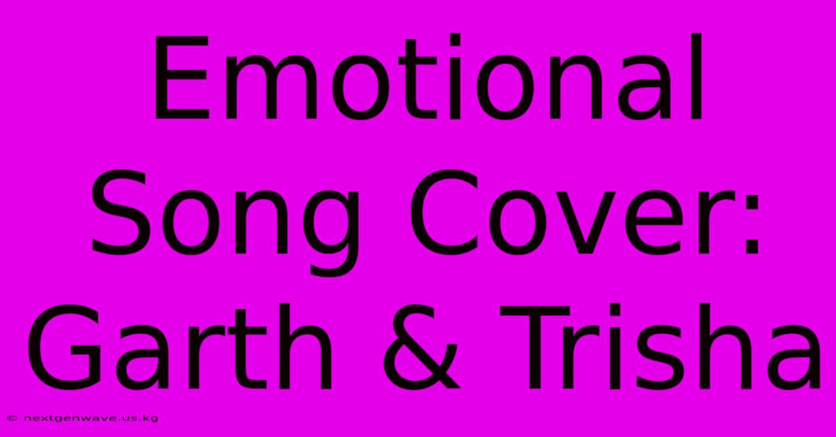 Emotional Song Cover: Garth & Trisha