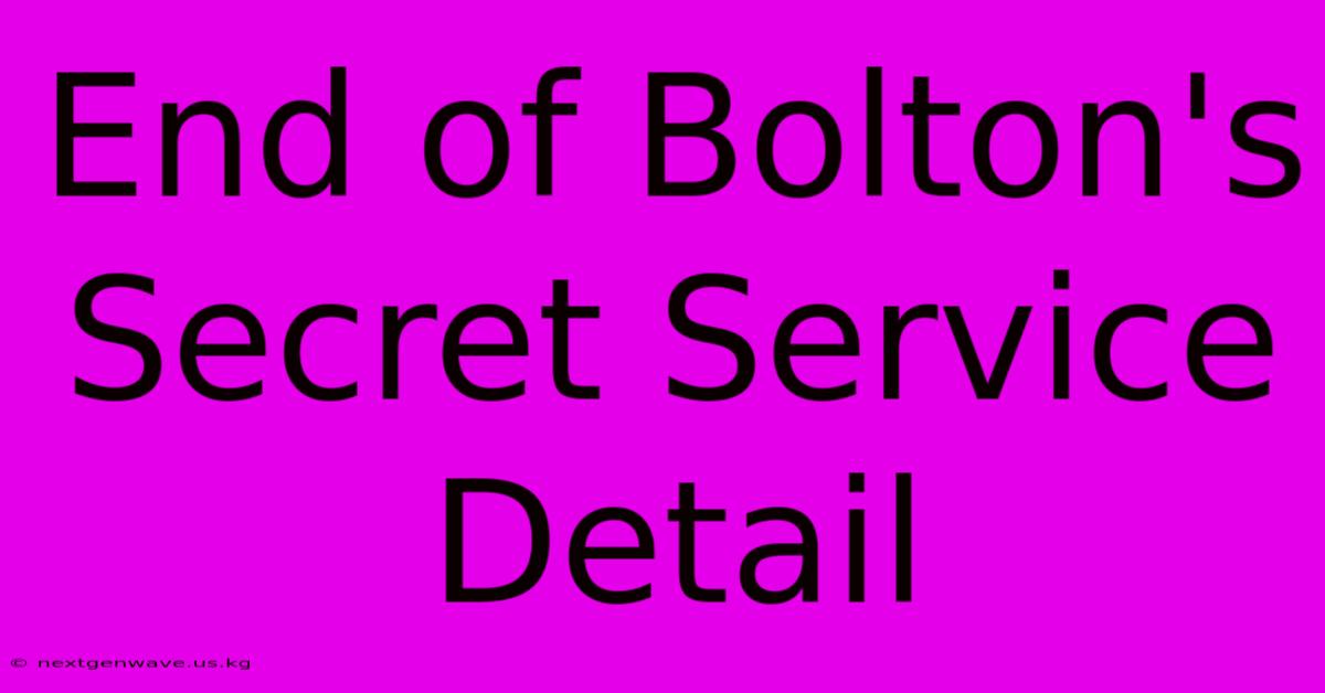 End Of Bolton's Secret Service Detail