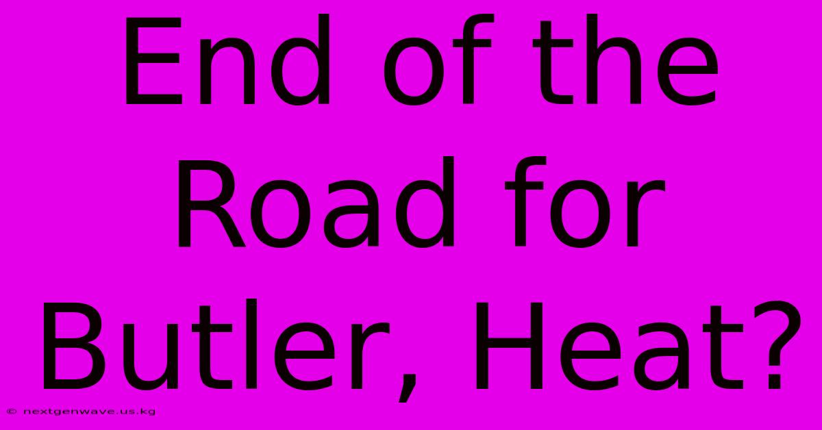 End Of The Road For Butler, Heat?