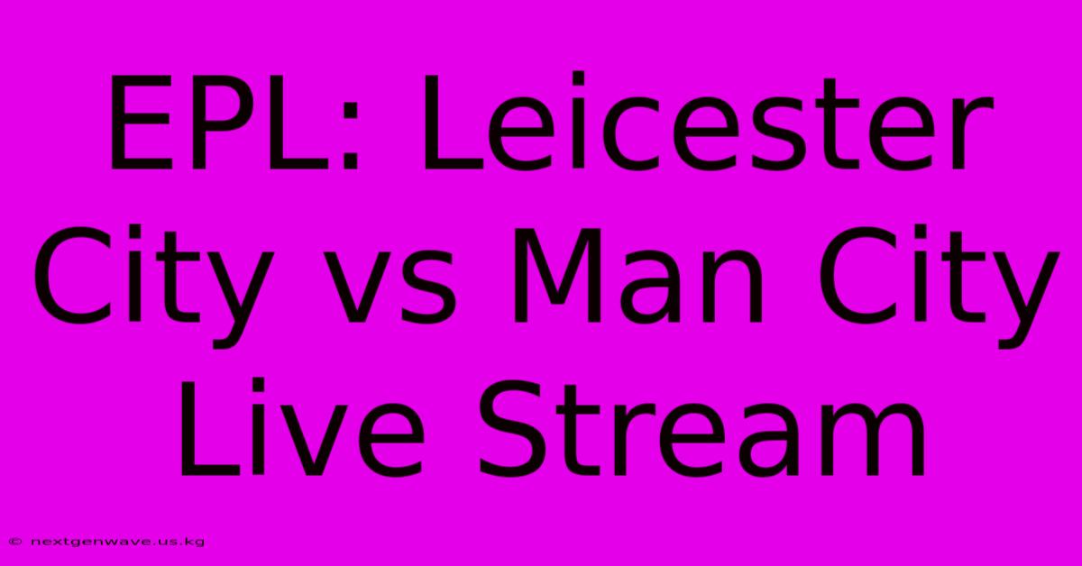 EPL: Leicester City Vs Man City Live Stream