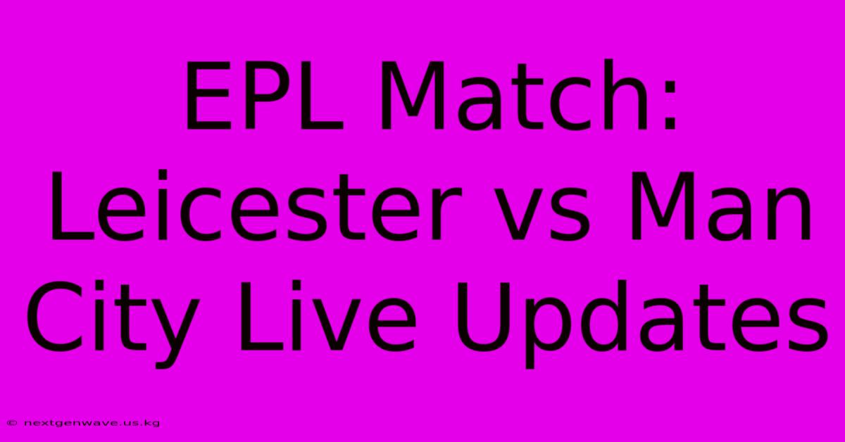 EPL Match: Leicester Vs Man City Live Updates