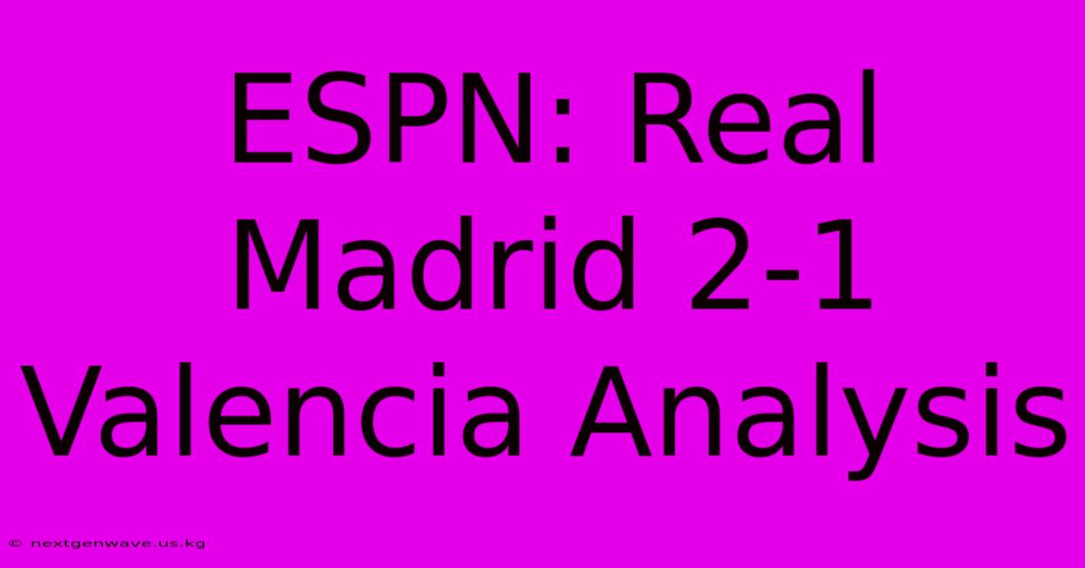 ESPN: Real Madrid 2-1 Valencia Analysis