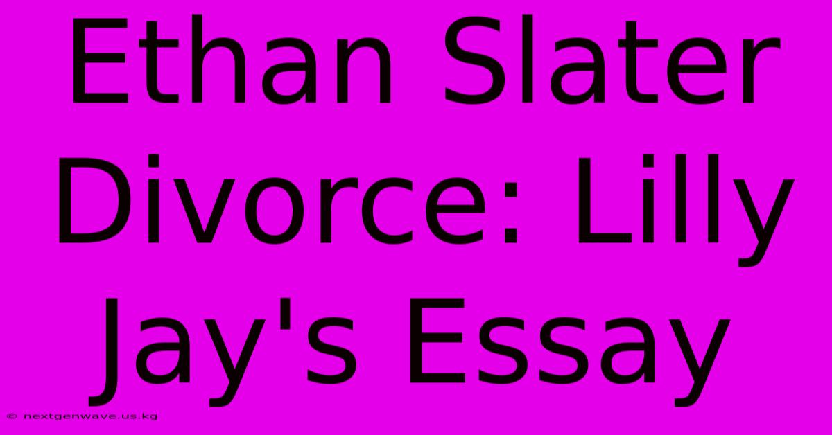 Ethan Slater Divorce: Lilly Jay's Essay