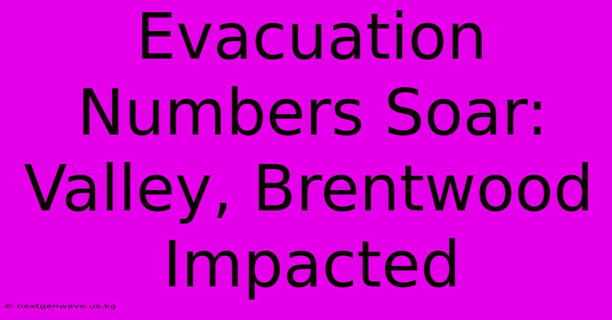 Evacuation Numbers Soar: Valley, Brentwood Impacted