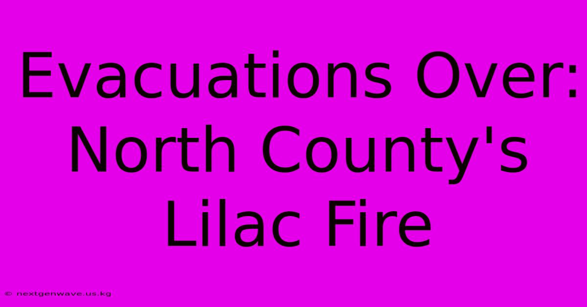 Evacuations Over: North County's Lilac Fire