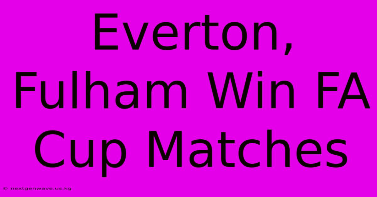 Everton, Fulham Win FA Cup Matches