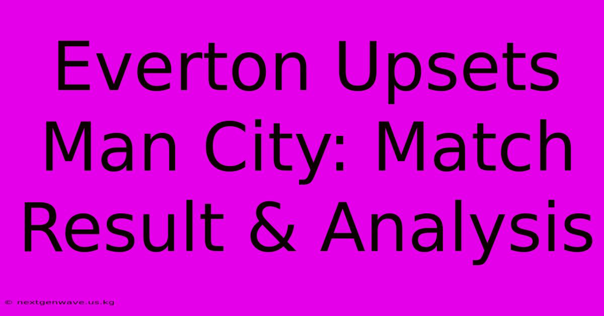 Everton Upsets Man City: Match Result & Analysis