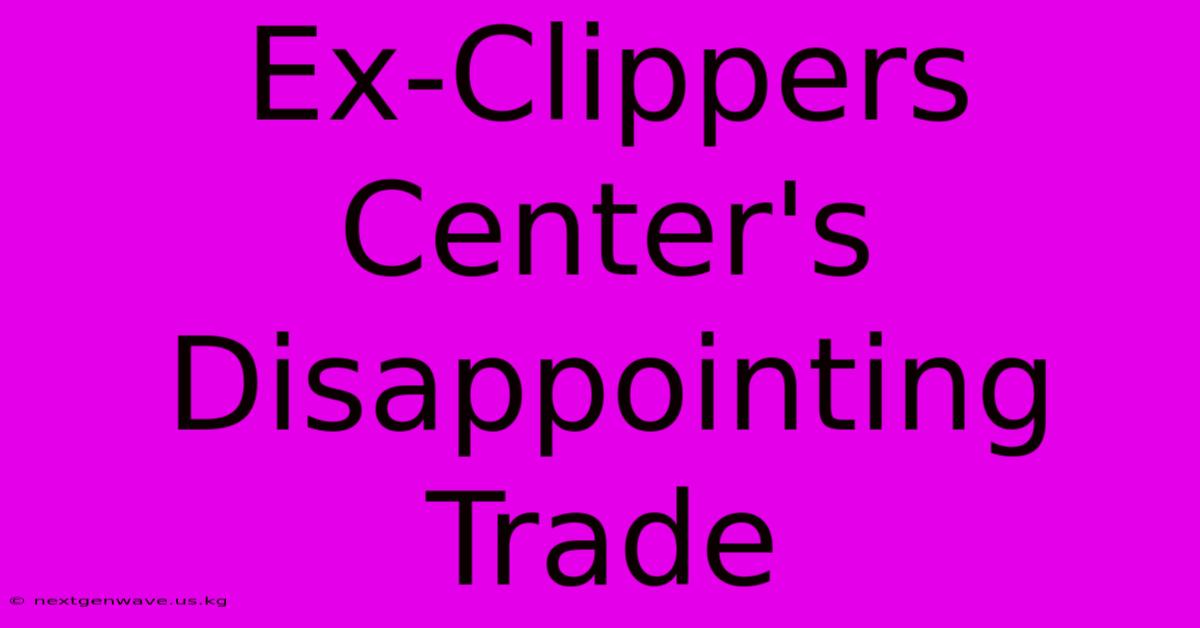 Ex-Clippers Center's Disappointing Trade