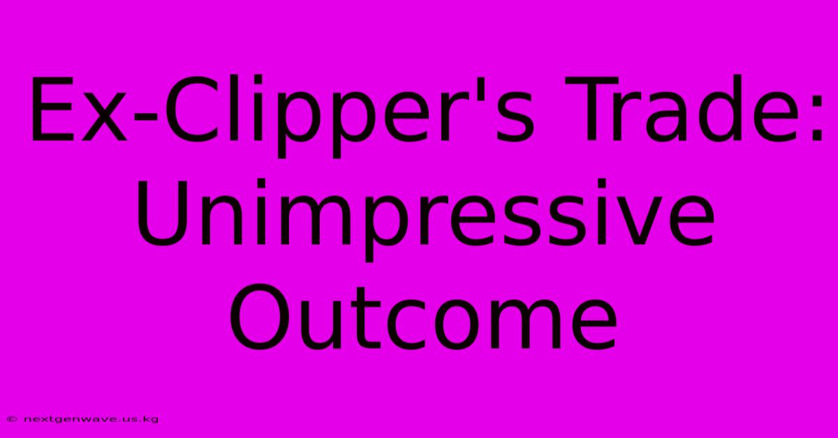 Ex-Clipper's Trade: Unimpressive Outcome