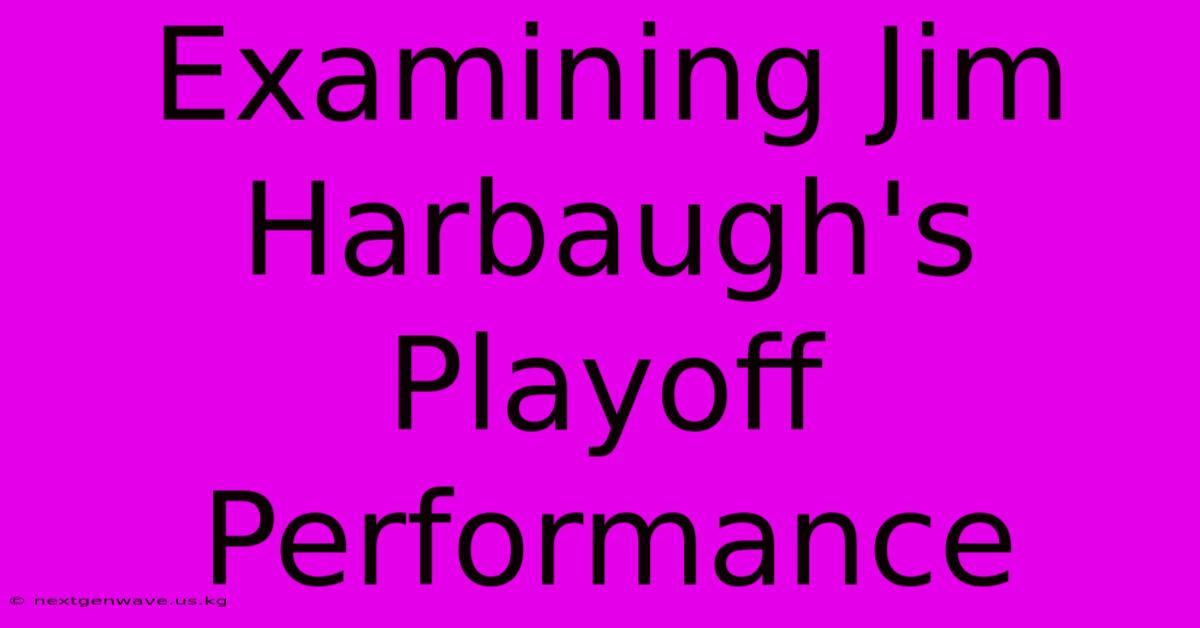 Examining Jim Harbaugh's Playoff Performance