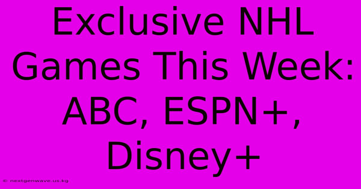 Exclusive NHL Games This Week: ABC, ESPN+, Disney+