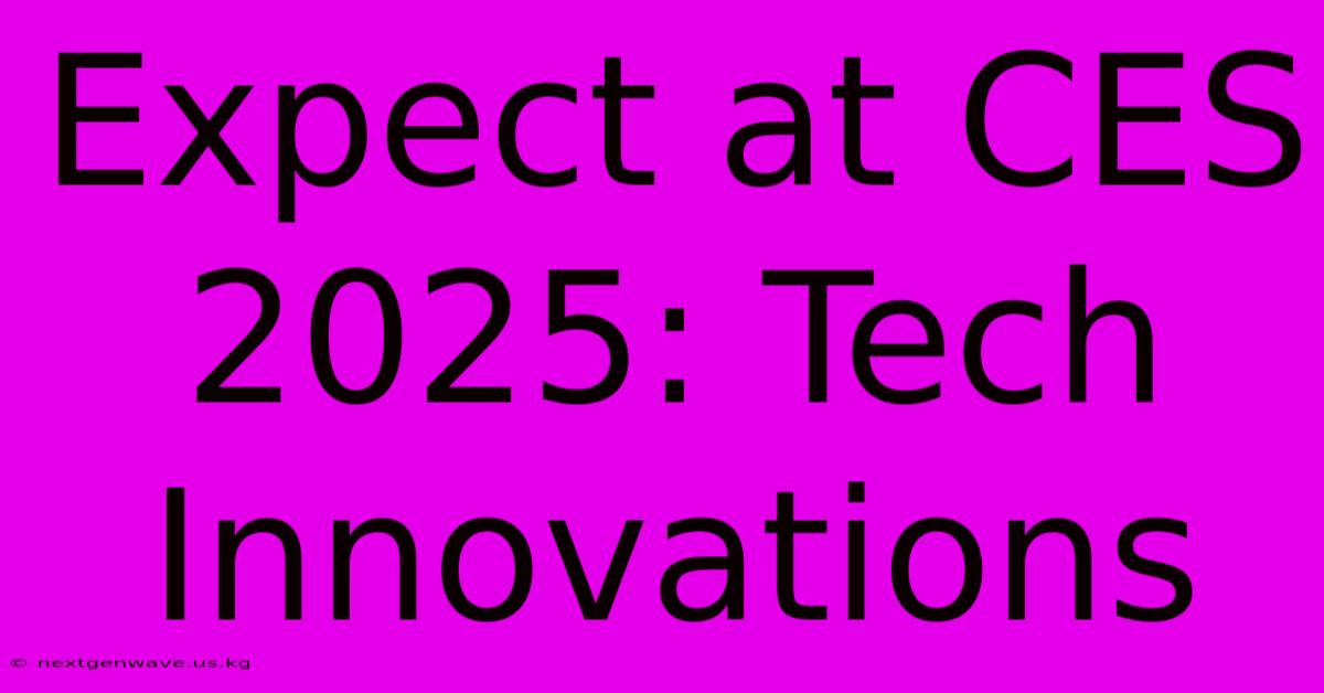 Expect At CES 2025: Tech Innovations