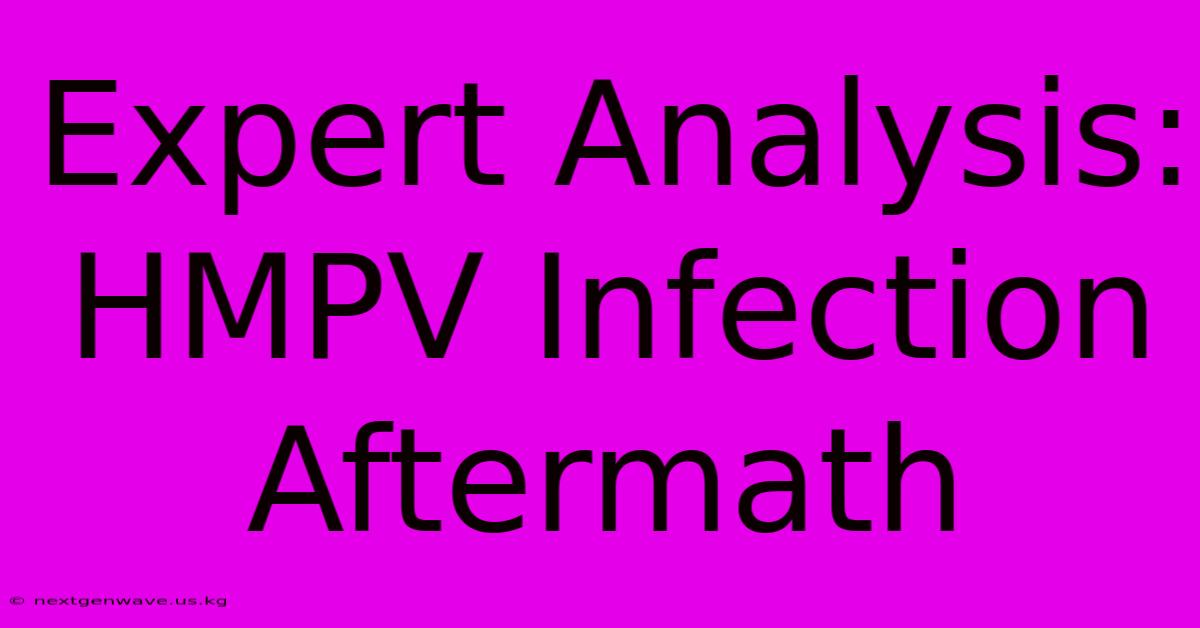 Expert Analysis: HMPV Infection Aftermath