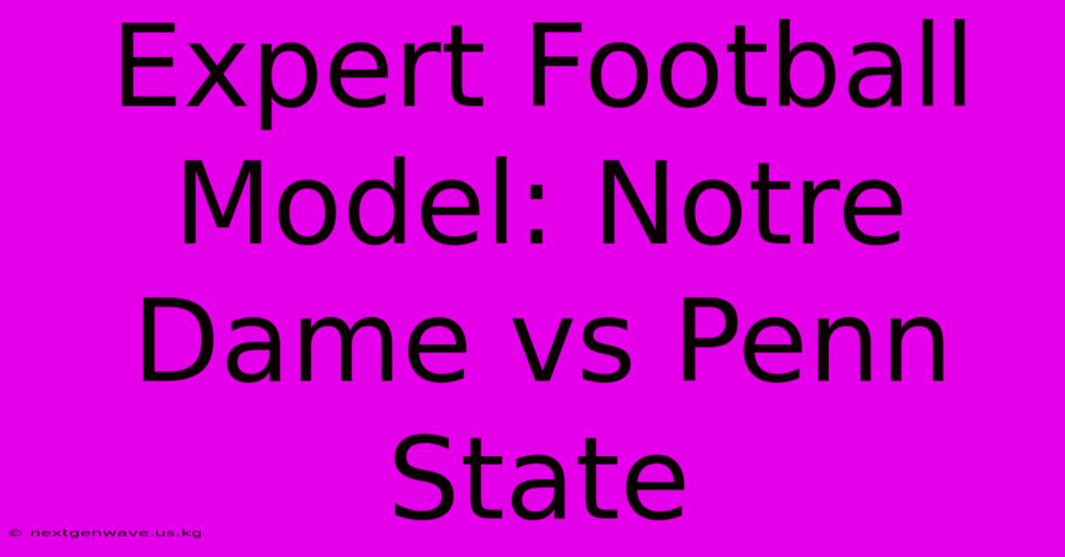 Expert Football Model: Notre Dame Vs Penn State