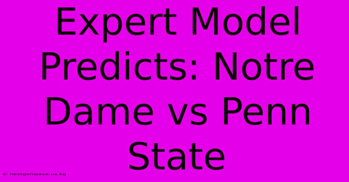 Expert Model Predicts: Notre Dame Vs Penn State