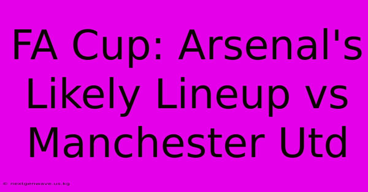 FA Cup: Arsenal's Likely Lineup Vs Manchester Utd