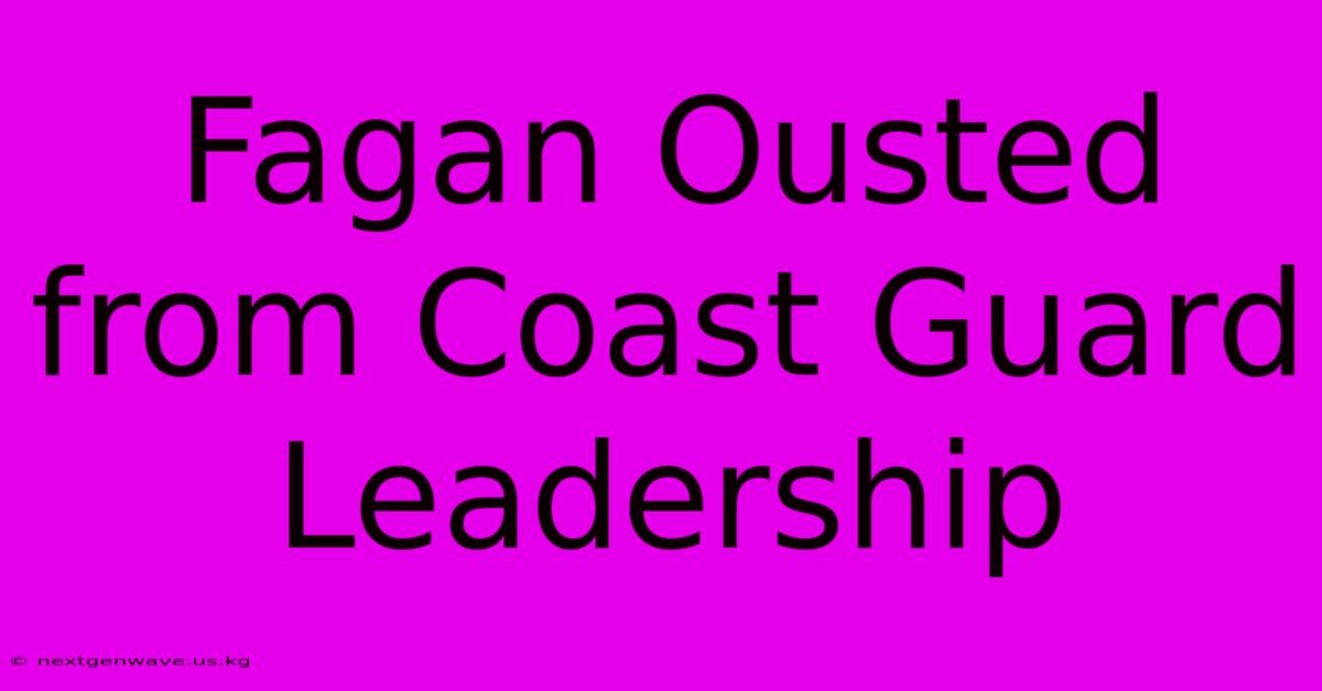 Fagan Ousted From Coast Guard Leadership