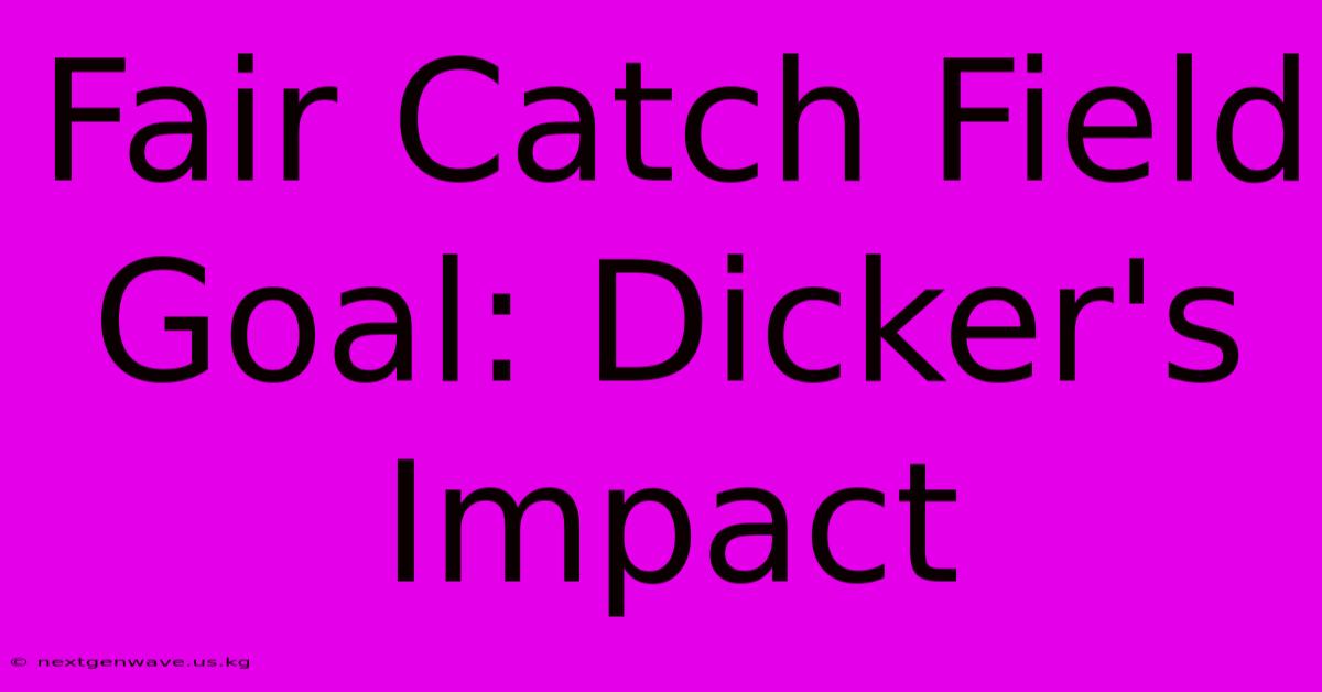 Fair Catch Field Goal: Dicker's Impact