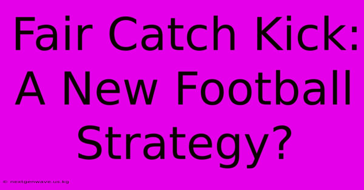 Fair Catch Kick: A New Football Strategy?