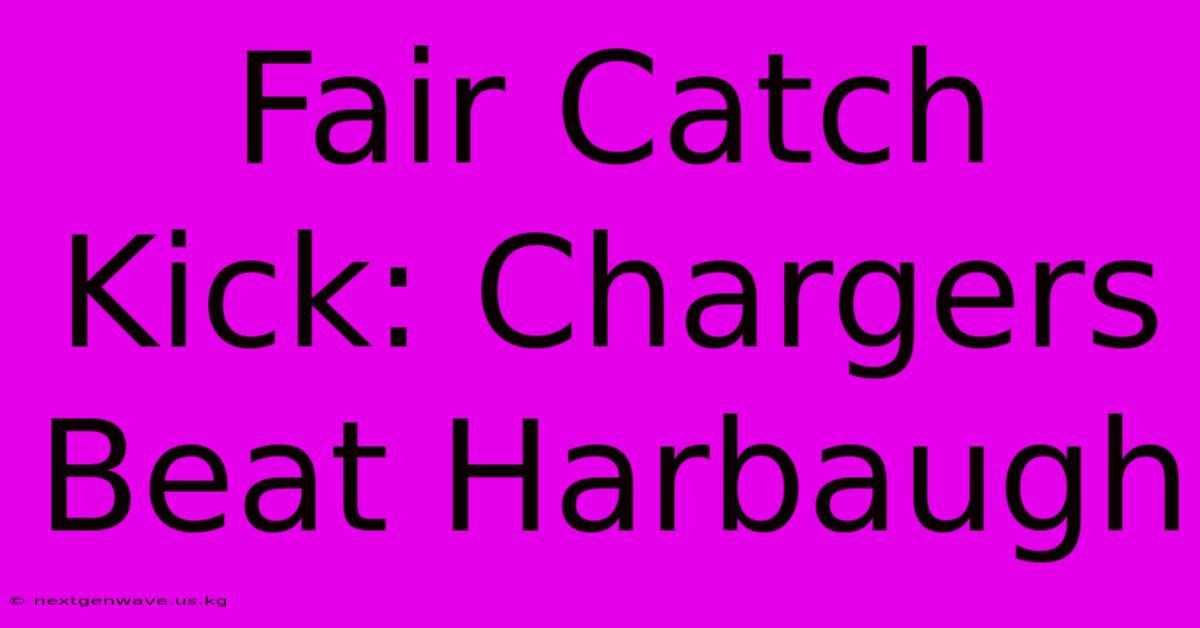 Fair Catch Kick: Chargers Beat Harbaugh