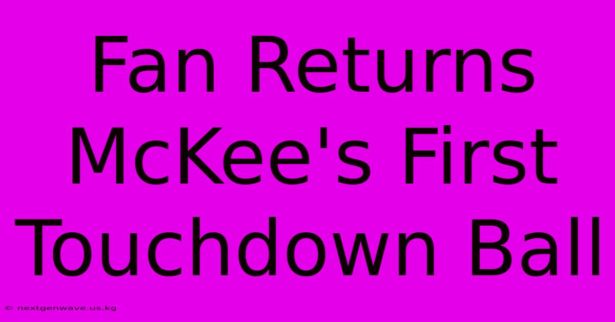 Fan Returns McKee's First Touchdown Ball