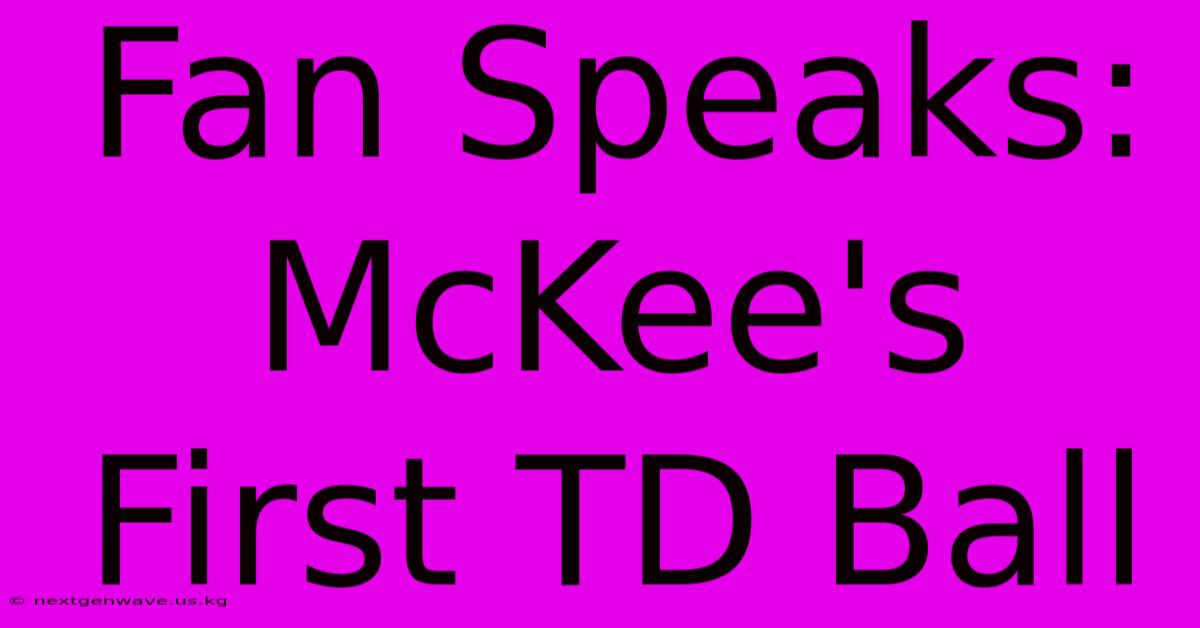 Fan Speaks: McKee's First TD Ball