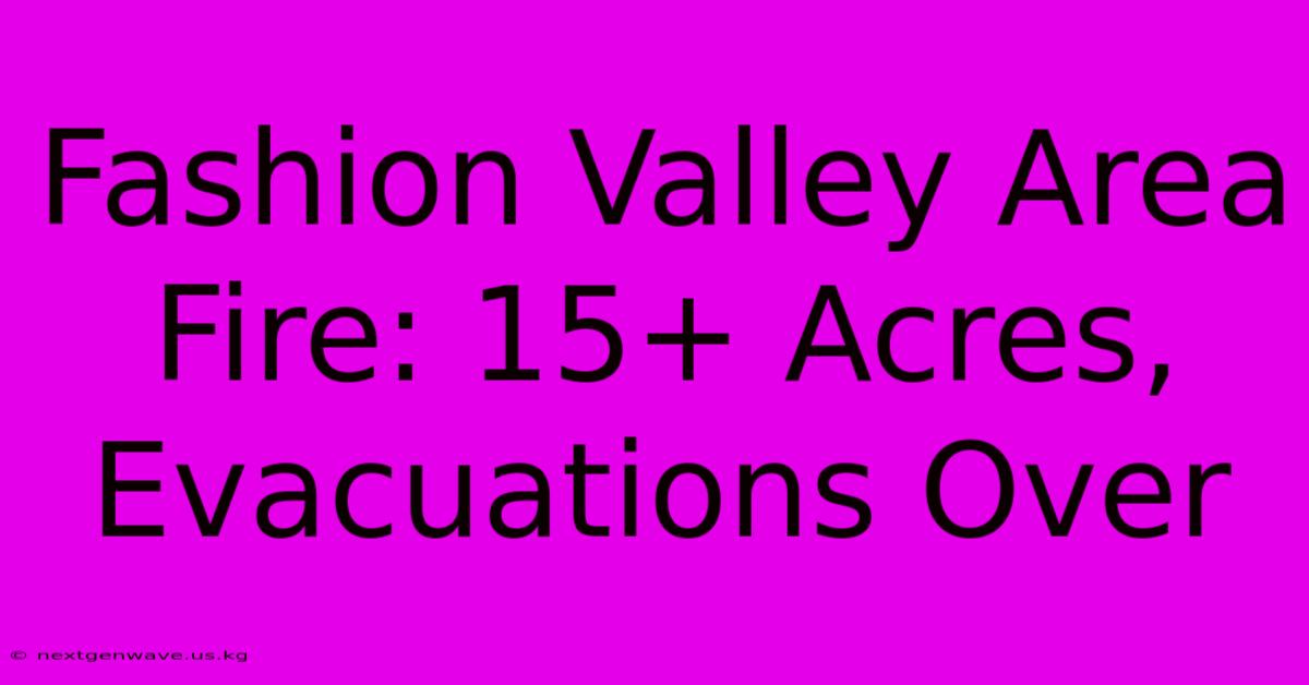 Fashion Valley Area Fire: 15+ Acres, Evacuations Over