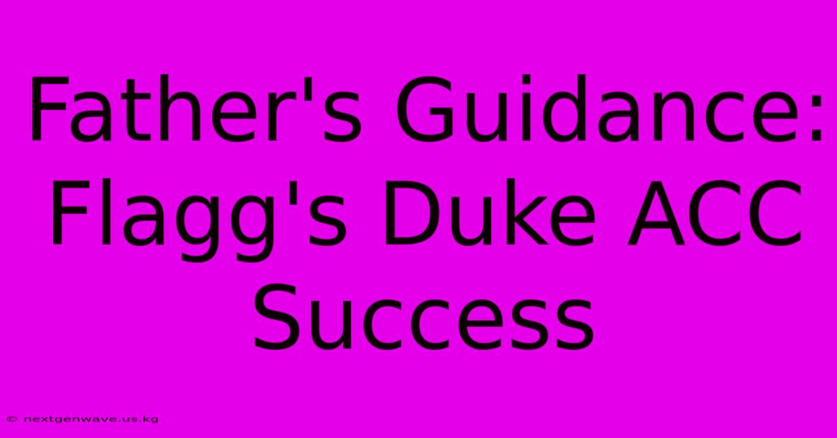 Father's Guidance: Flagg's Duke ACC Success