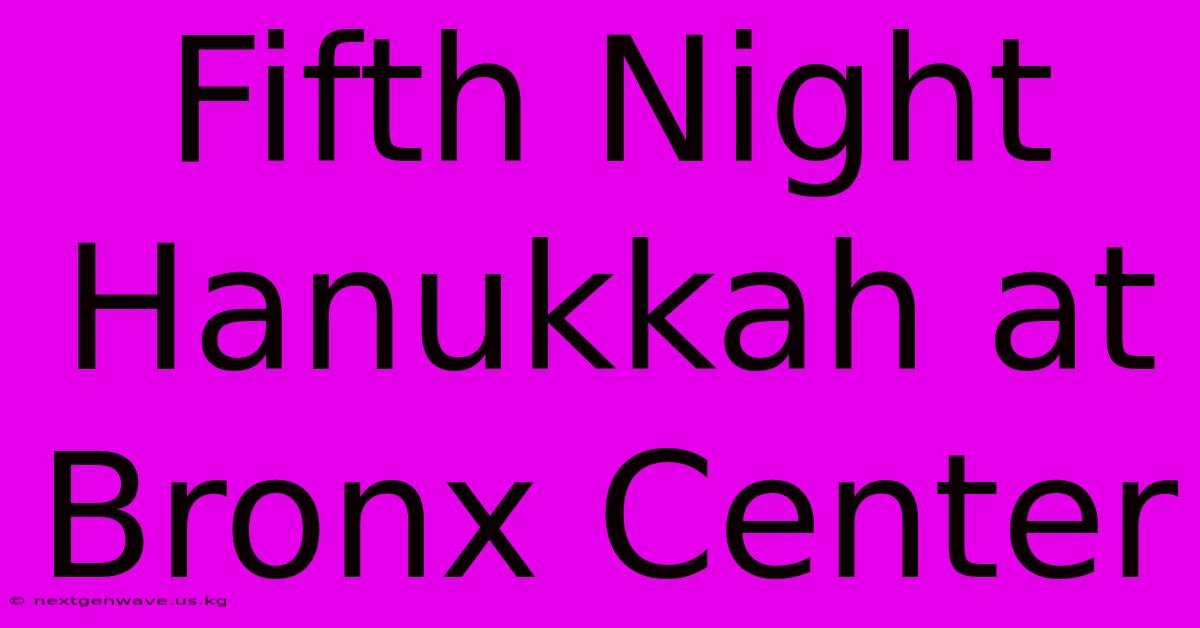 Fifth Night Hanukkah At Bronx Center