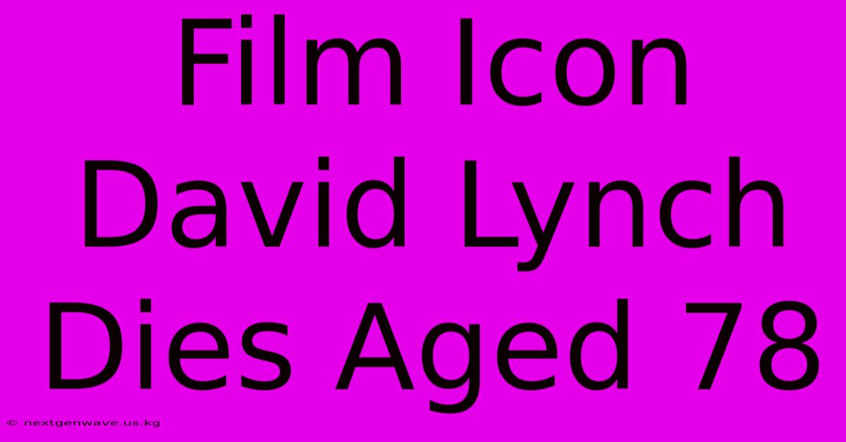 Film Icon David Lynch Dies Aged 78