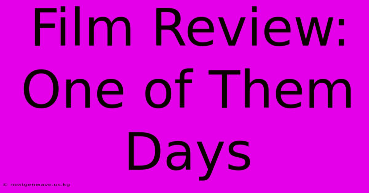 Film Review: One Of Them Days