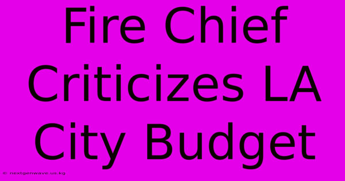 Fire Chief Criticizes LA City Budget