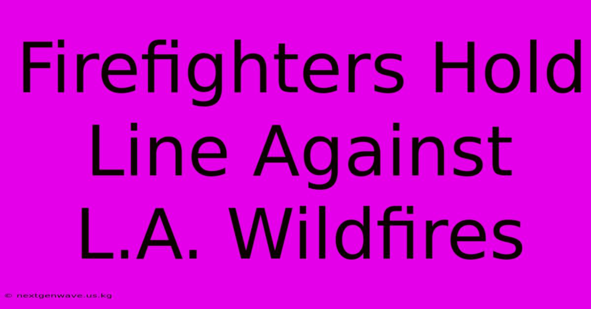 Firefighters Hold Line Against L.A. Wildfires