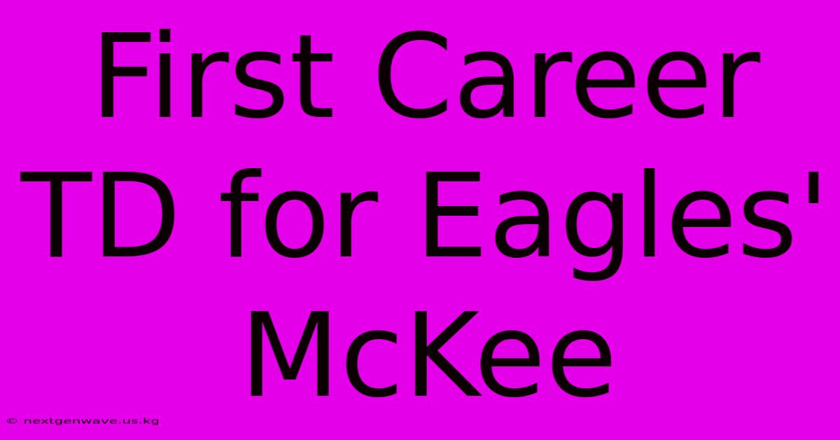 First Career TD For Eagles' McKee