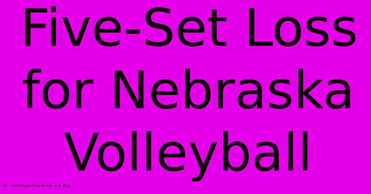 Five-Set Loss For Nebraska Volleyball