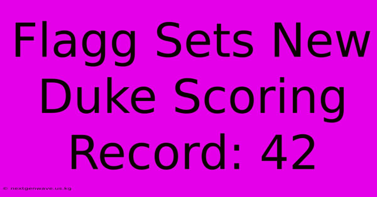 Flagg Sets New Duke Scoring Record: 42