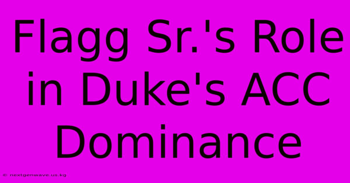 Flagg Sr.'s Role In Duke's ACC Dominance