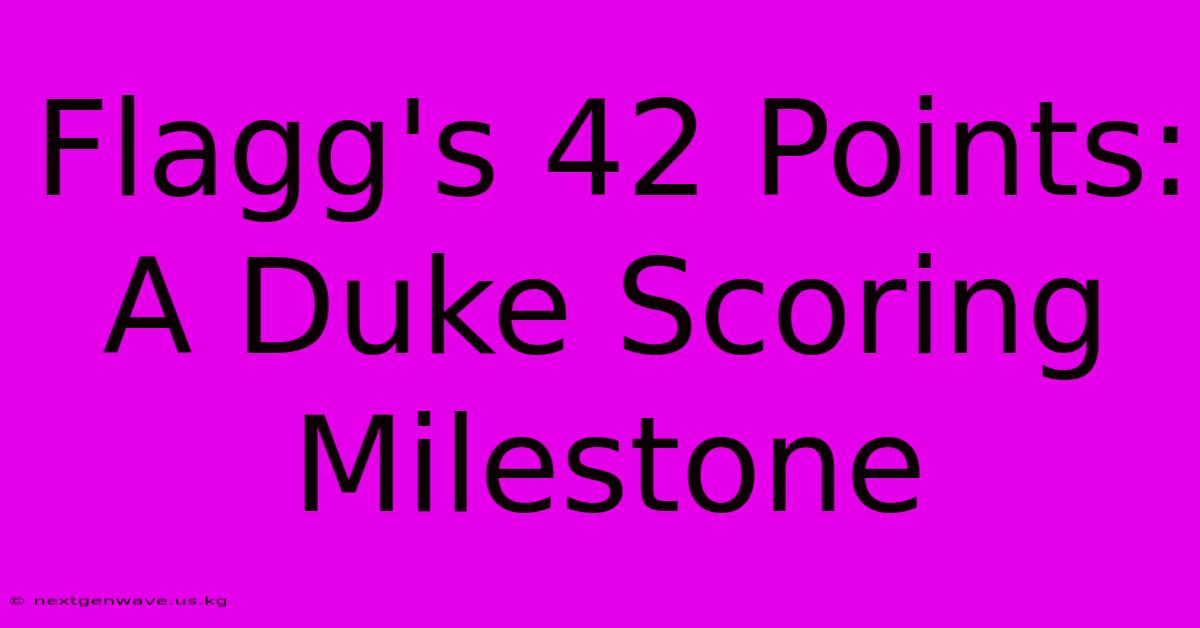 Flagg's 42 Points: A Duke Scoring Milestone