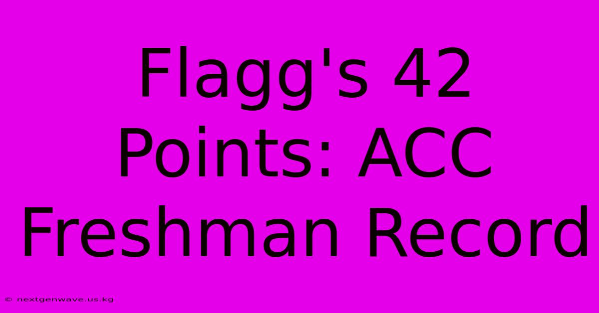 Flagg's 42 Points: ACC Freshman Record